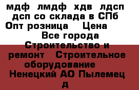   мдф, лмдф, хдв, лдсп, дсп со склада в СПб. Опт/розница! › Цена ­ 750 - Все города Строительство и ремонт » Строительное оборудование   . Ненецкий АО,Пылемец д.